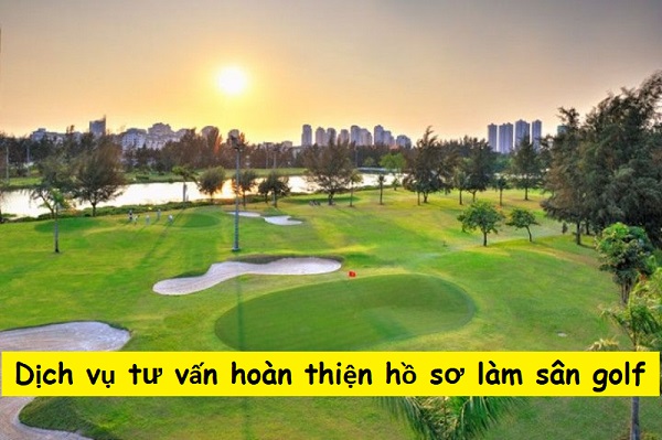 DỊCH VỤ TƯ VẤN HOÀN THIỆN HỒ SƠ LÀM SÂN GOLF NHANH CHÓNG - BINHGOLF